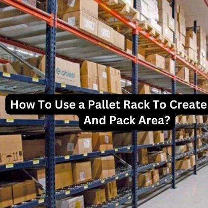 How To Use a Pallet Rack To Create A Pick And Pack Area?